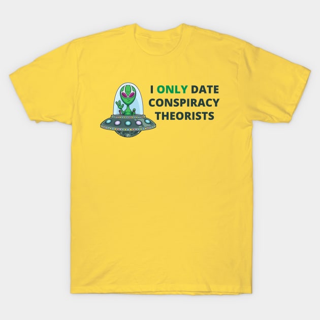 I Only Date Conspiracy Theorists T-Shirt by Coralgb